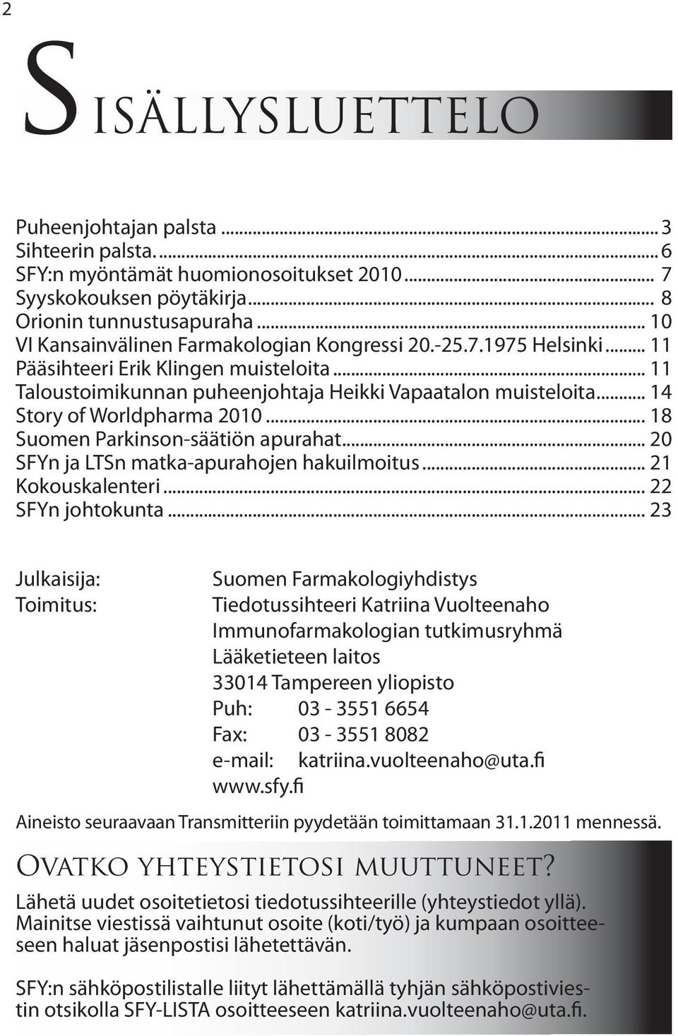 .. 14 Story of Worldpharma 2010... 18 Suomen Parkinson-säätiön apurahat... 20 SFYn ja LTSn matka-apurahojen hakuilmoitus... 21 Kokouskalenteri... 22 SFYn johtokunta.