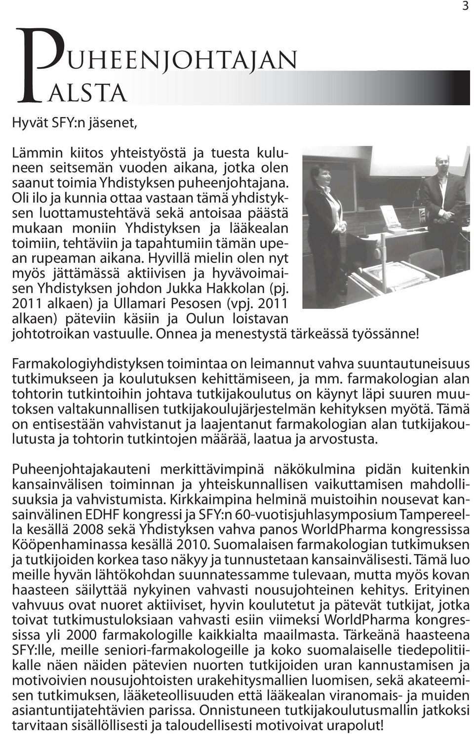 Hyvillä mielin olen nyt myös jättämässä aktiivisen ja hyvävoimaisen Yhdistyksen johdon Jukka Hakkolan (pj. 2011 alkaen) ja Ullamari Pesosen (vpj.