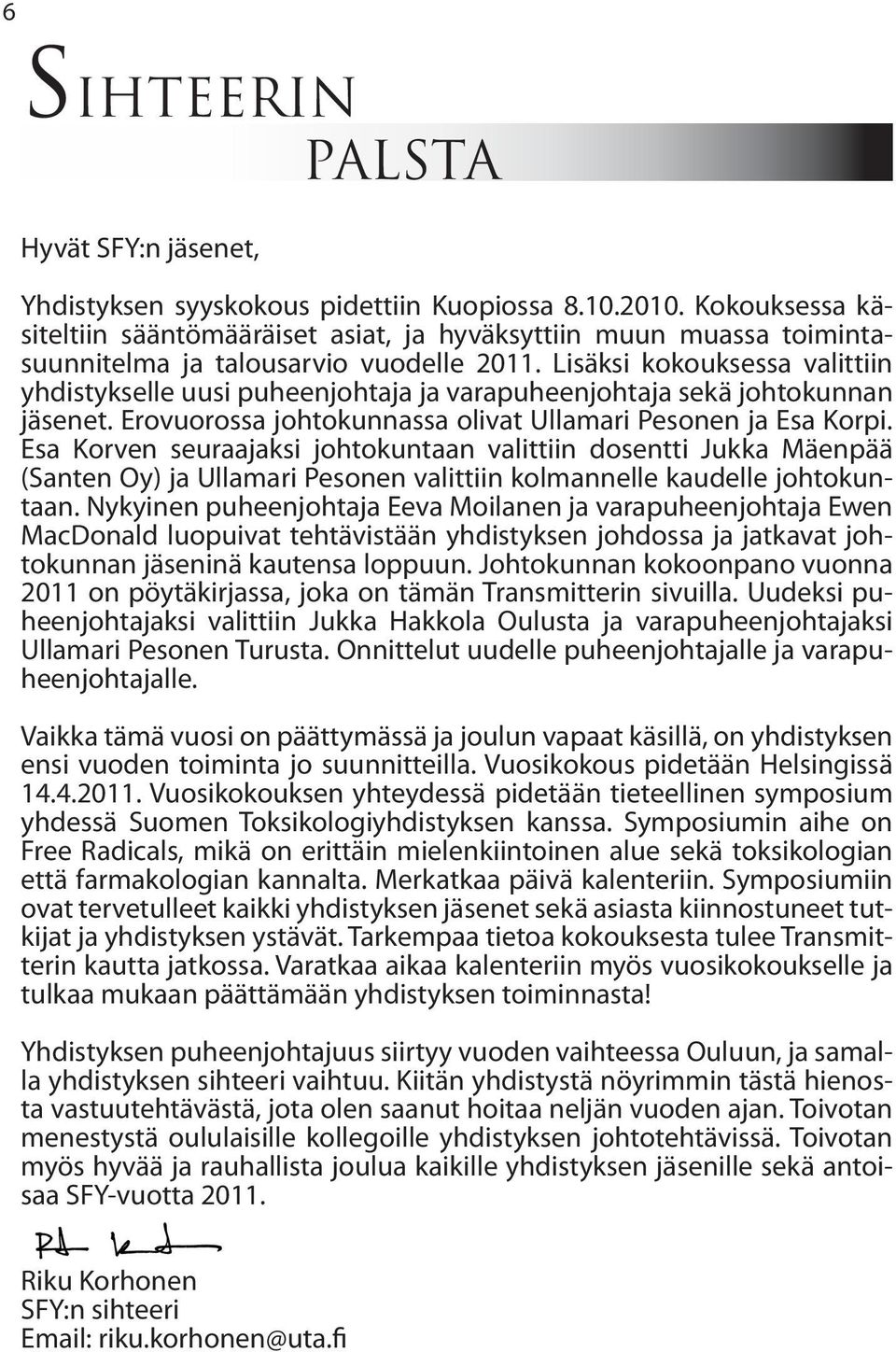 Lisäksi kokouksessa valittiin yhdistykselle uusi puheenjohtaja ja varapuheenjohtaja sekä johtokunnan jäsenet. Erovuorossa johtokunnassa olivat Ullamari Pesonen ja Esa Korpi.