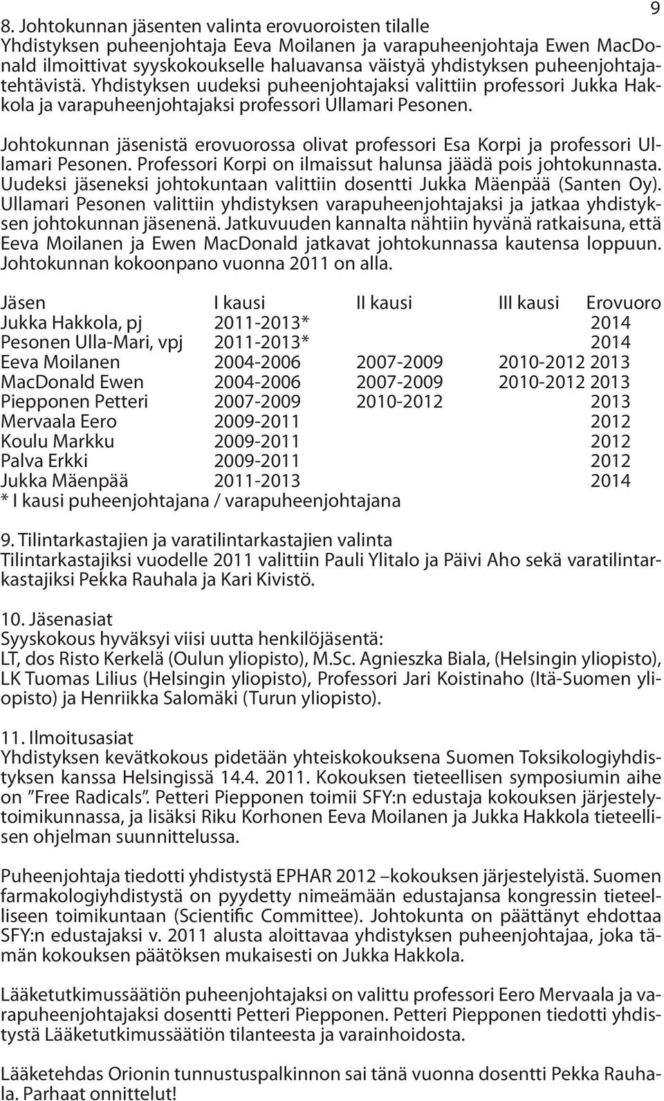 Johtokunnan jäsenistä erovuorossa olivat professori Esa Korpi ja professori Ullamari Pesonen. Professori Korpi on ilmaissut halunsa jäädä pois johtokunnasta.