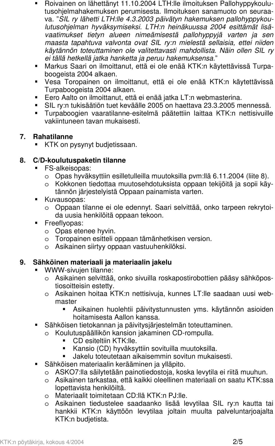 LTH:n heinäkuussa 2004 esittämät lisävaatimukset tietyn alueen nimeämisestä pallohyppyjä varten ja sen maasta tapahtuva valvonta ovat SIL ry:n mielestä sellaisia, ettei niiden käytännön toteuttaminen