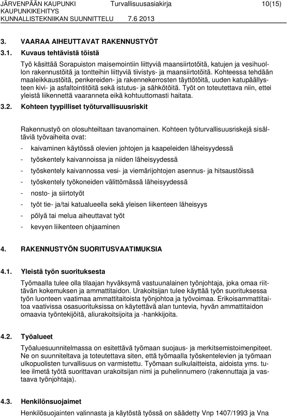 Kohteessa tehdään maaleikkaustöitä, penkereiden- ja rakennekerrosten täyttötöitä, uuden katupäällysteen kivi- ja asfaltointitöitä sekä istutus- ja sähkötöitä.