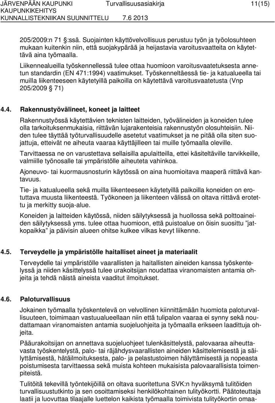 Liikennealueilla työskennellessä tulee ottaa huomioon varoitusvaatetuksesta annetun standardin (EN 471:1994) vaatimukset.