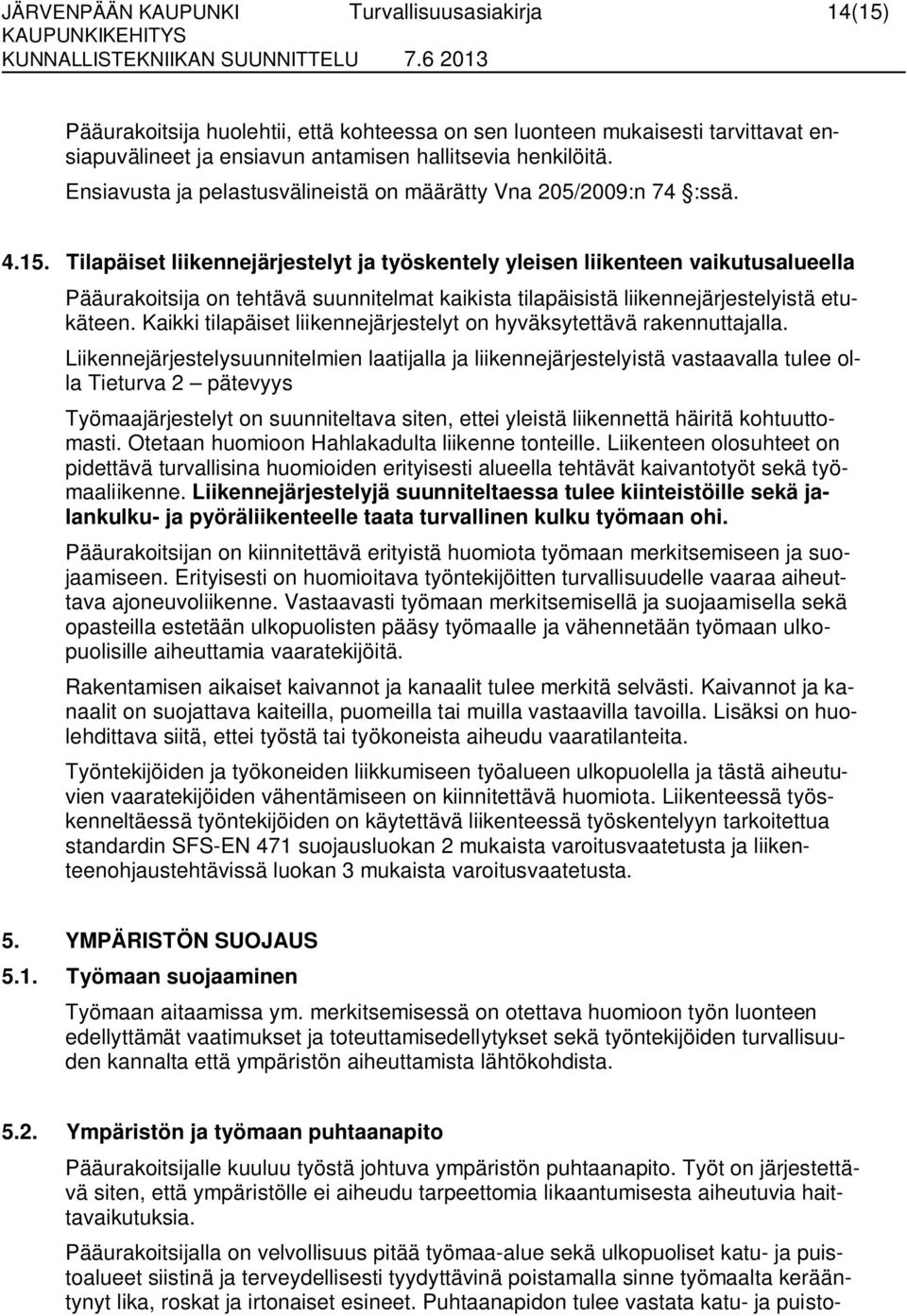 Tilapäiset liikennejärjestelyt ja työskentely yleisen liikenteen vaikutusalueella Pääurakoitsija on tehtävä suunnitelmat kaikista tilapäisistä liikennejärjestelyistä etukäteen.