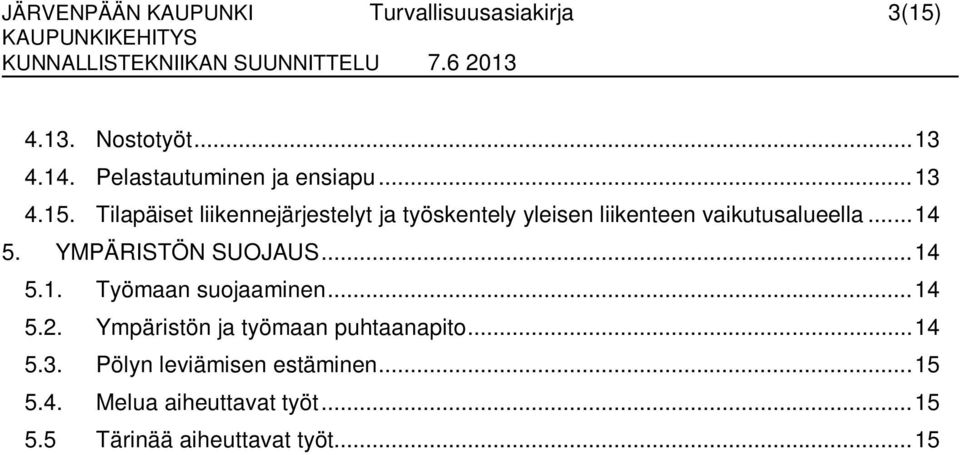 YMPÄRISTÖN SUOJAUS... 14 5.1. Työmaan suojaaminen... 14 5.2. Ympäristön ja työmaan puhtaanapito... 14 5.3.