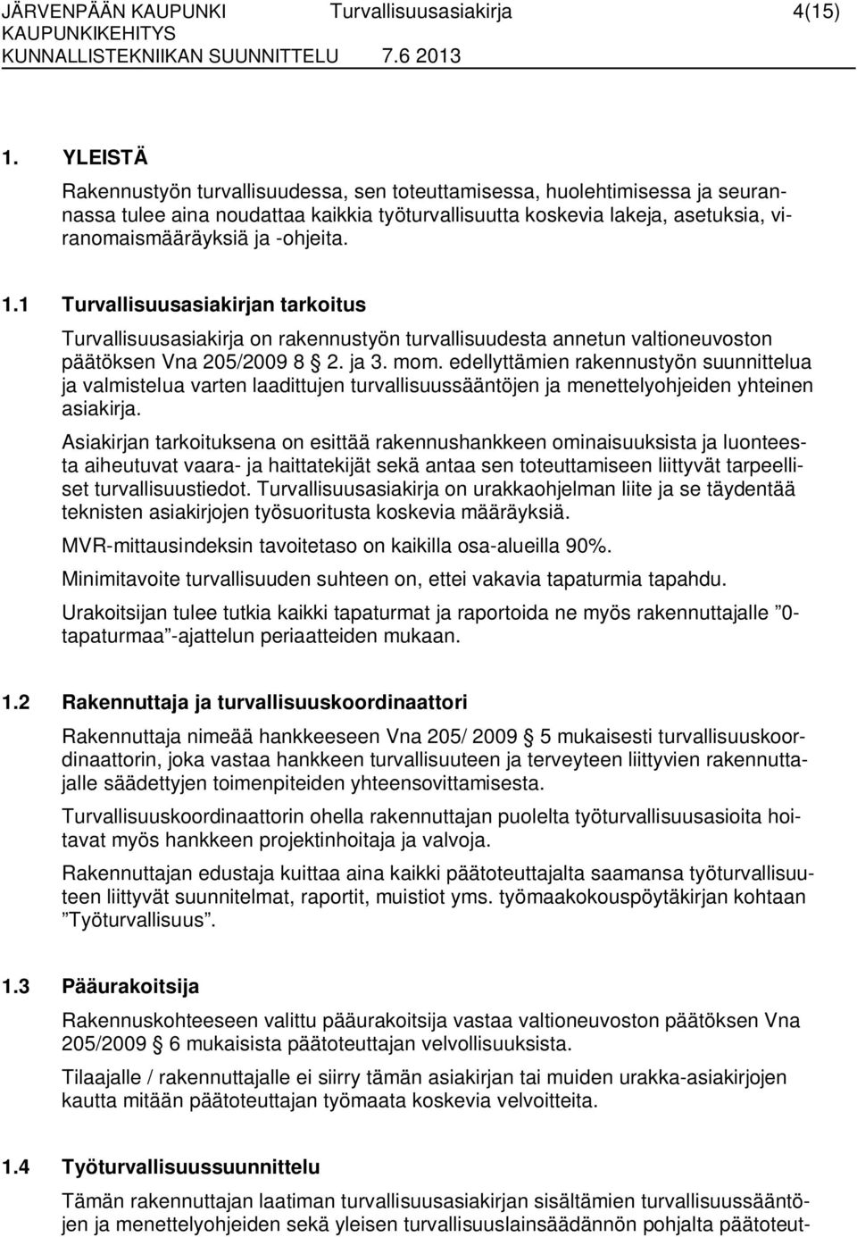 1.1 Turvallisuusasiakirjan tarkoitus Turvallisuusasiakirja on rakennustyön turvallisuudesta annetun valtioneuvoston päätöksen Vna 205/2009 8 2. ja 3. mom.