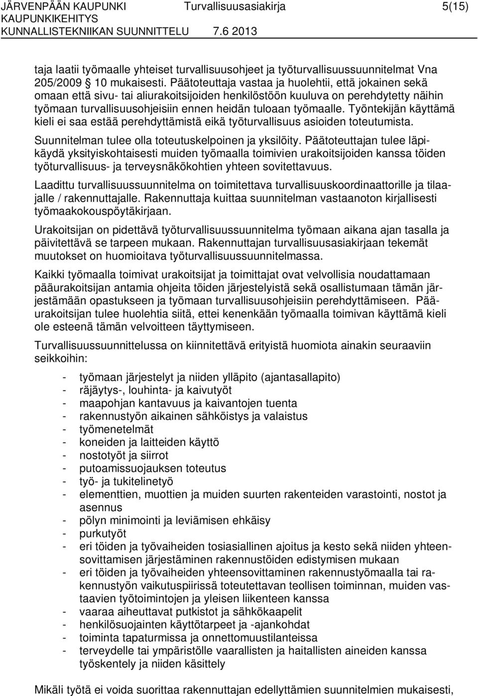 Työntekijän käyttämä kieli ei saa estää perehdyttämistä eikä työturvallisuus asioiden toteutumista. Suunnitelman tulee olla toteutuskelpoinen ja yksilöity.