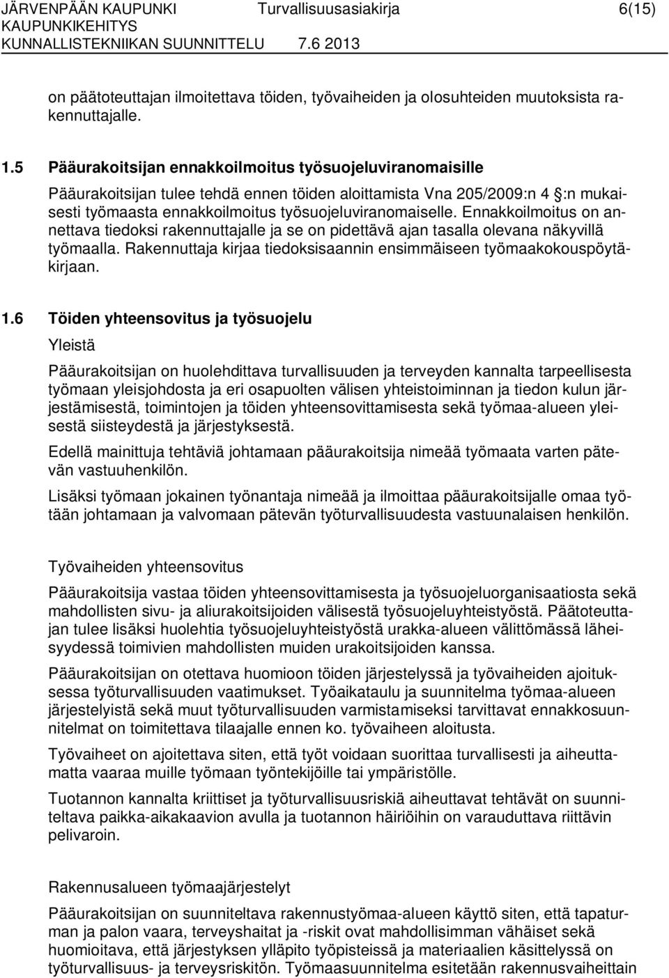 Ennakkoilmoitus on annettava tiedoksi rakennuttajalle ja se on pidettävä ajan tasalla olevana näkyvillä työmaalla. Rakennuttaja kirjaa tiedoksisaannin ensimmäiseen työmaakokouspöytäkirjaan. 1.