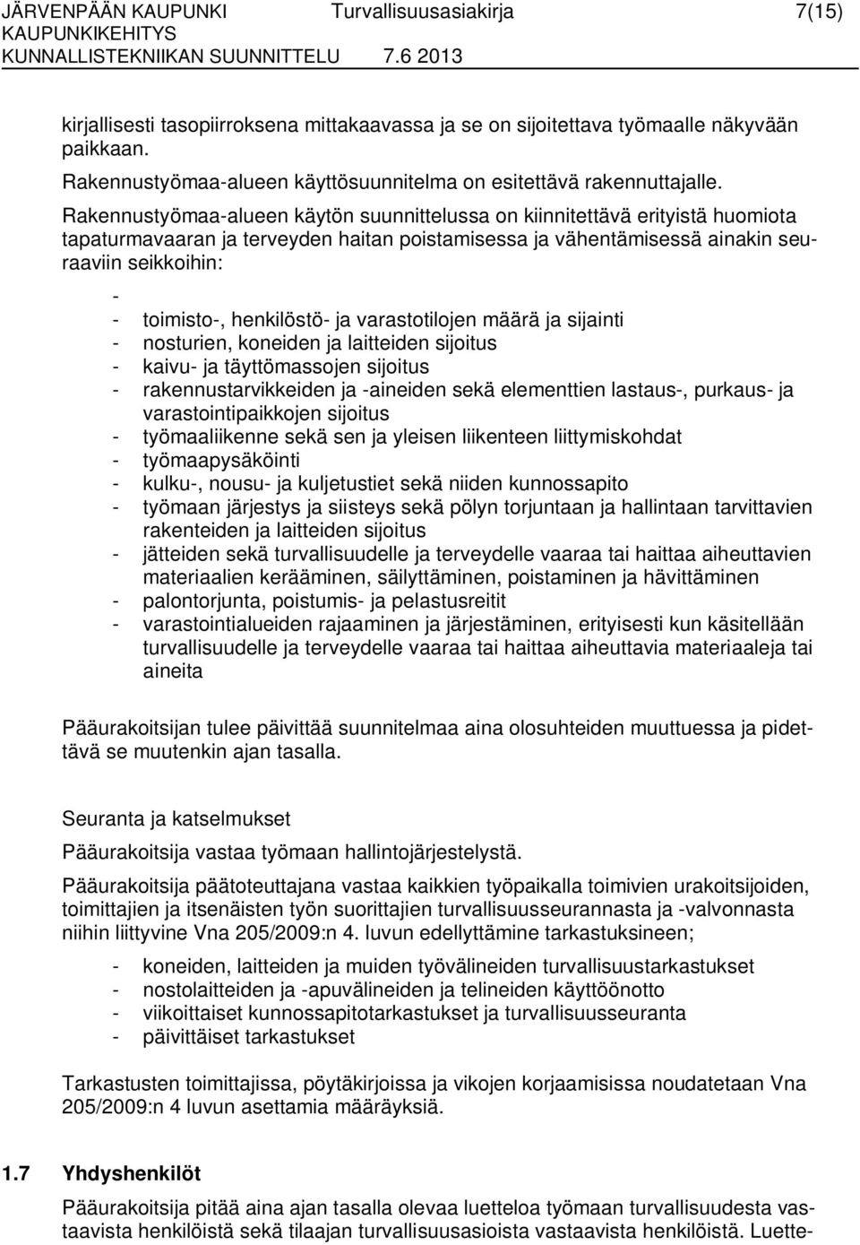 Rakennustyömaa-alueen käytön suunnittelussa on kiinnitettävä erityistä huomiota tapaturmavaaran ja terveyden haitan poistamisessa ja vähentämisessä ainakin seuraaviin seikkoihin: - - toimisto-,