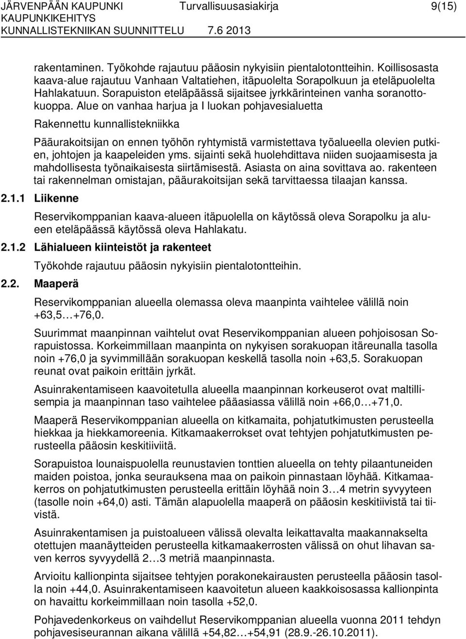 Alue on vanhaa harjua ja I luokan pohjavesialuetta Rakennettu kunnallistekniikka Pääurakoitsijan on ennen työhön ryhtymistä varmistettava työalueella olevien putkien, johtojen ja kaapeleiden yms.