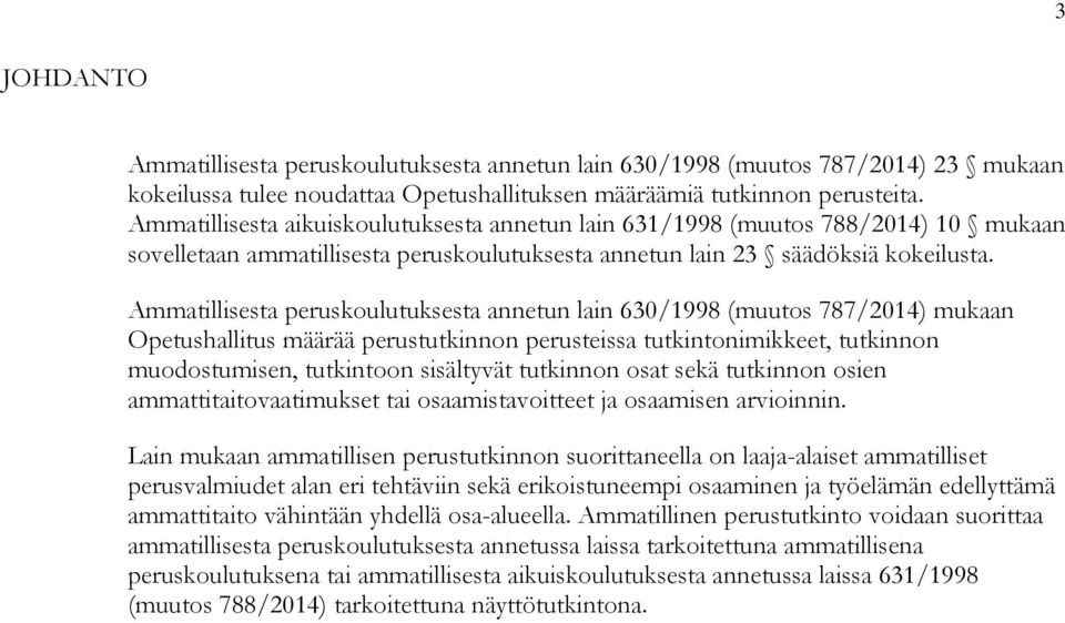 Ammatillisesta peruskoulutuksesta annetun lain 630/1998 (muutos 787/2014) mukaan Opetushallitus määrää perustutkinnon perusteissa tutkintonimikkeet, tutkinnon muodostumisen, tutkintoon sisältyvät