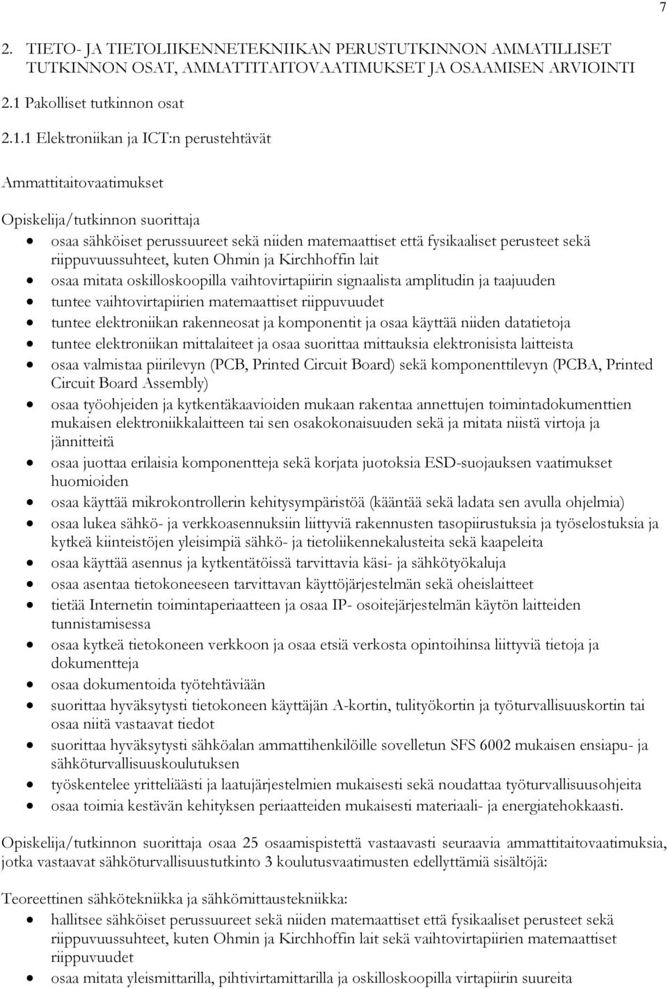 1 Elektroniikan ja ICT:n perustehtävät Ammattitaitovaatimukset Opiskelija/tutkinnon suorittaja osaa sähköiset perussuureet sekä niiden matemaattiset että fysikaaliset perusteet sekä