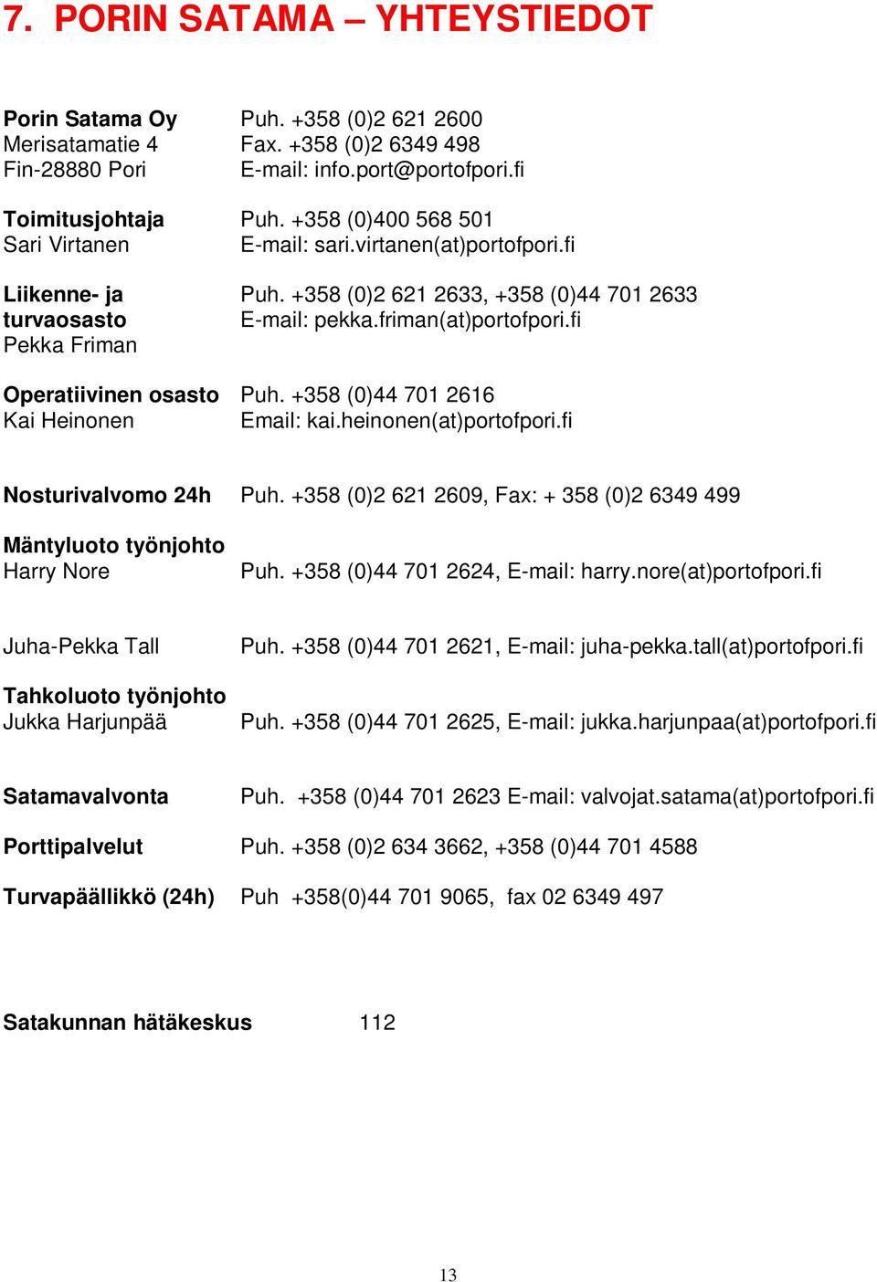 fi Pekka Friman Operatiivinen osasto Puh. +358 (0)44 701 2616 Kai Heinonen Email: kai.heinonen(at)portofpori.fi Nosturivalvomo 24h Puh.