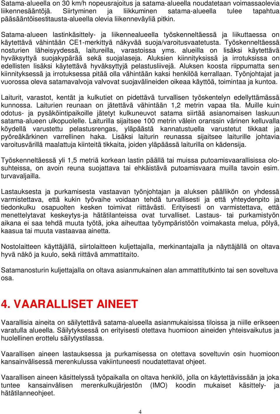 Satama-alueen lastinkäsittely- ja liikennealueella työskenneltäessä ja liikuttaessa on käytettävä vähintään CE1-merkittyä näkyvää suoja/varoitusvaatetusta.