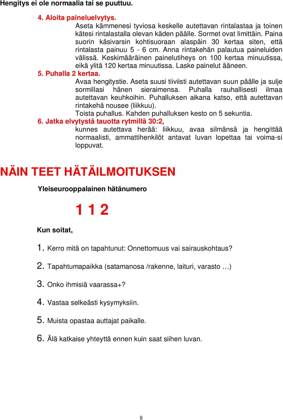 Keskimääräinen painelutiheys on 100 kertaa minuutissa, eikä ylitä 120 kertaa minuutissa. Laske painelut ääneen. 5. Puhalla 2 kertaa. Avaa hengitystie.