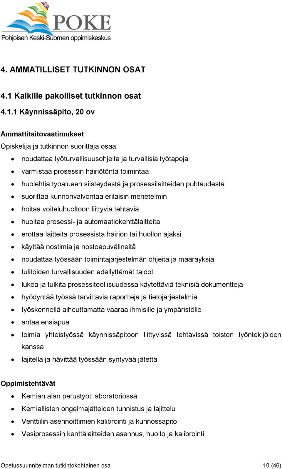 1 Käynnissäpito, 20 ov Ammattitaitovaatimukset Opiskelija ja tutkinnon suorittaja osaa noudattaa työturvallisuusohjeita ja turvallisia työtapoja varmistaa prosessin häiriötöntä toimintaa huolehtia