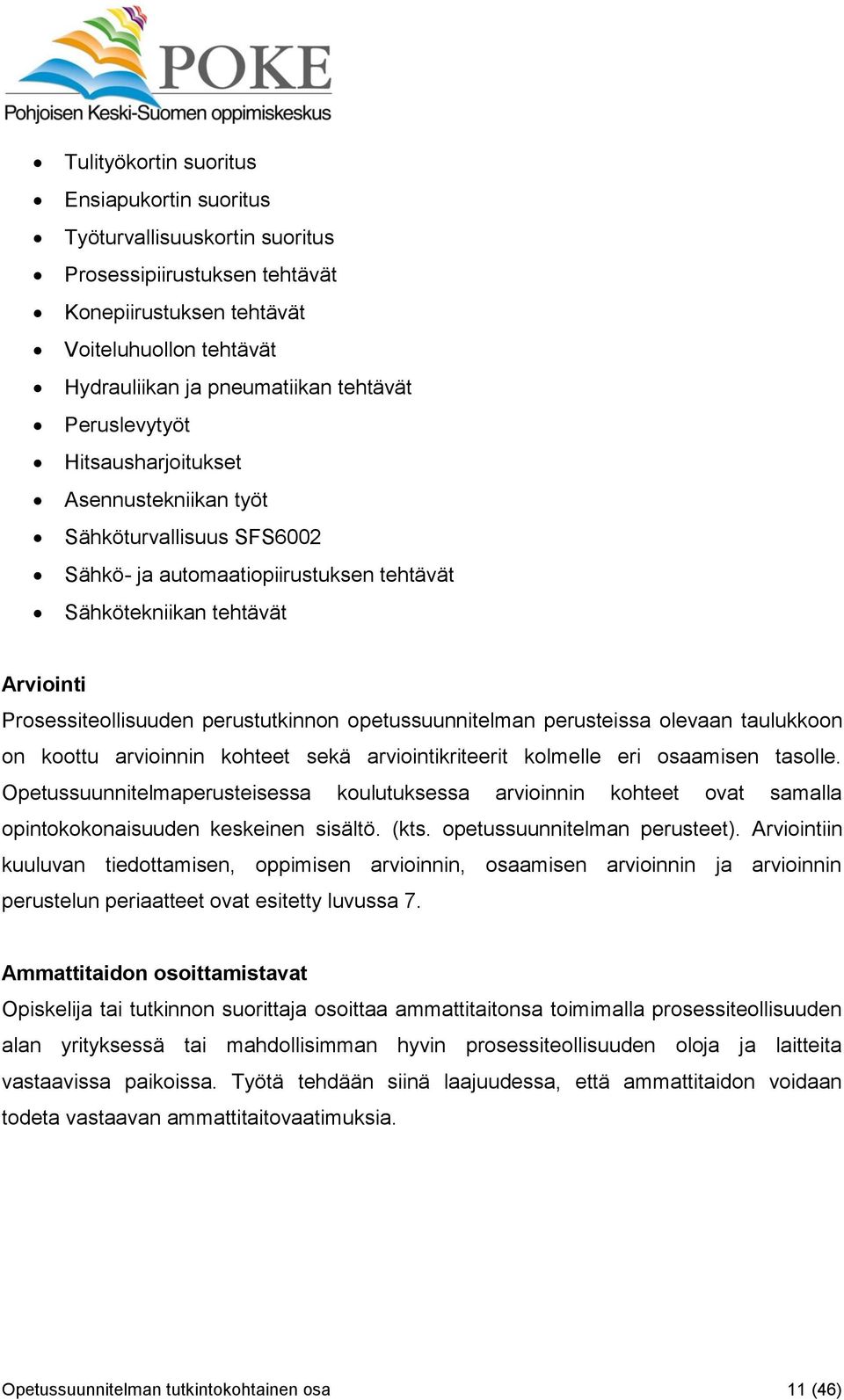 opetussuunnitelman perusteissa olevaan taulukkoon on koottu arvioinnin kohteet sekä arviointikriteerit kolmelle eri osaamisen tasolle.