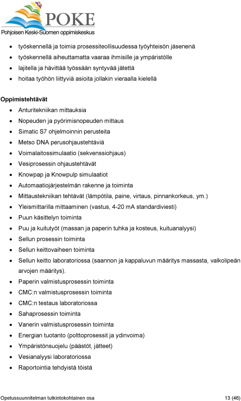 Voimalaitossimulaatio (sekvenssiohjaus) Vesiprosessin ohjaustehtävät Knowpap ja Knowpulp simulaatiot Automaatiojärjestelmän rakenne ja toiminta Mittaustekniikan tehtävät (lämpötila, paine, virtaus,