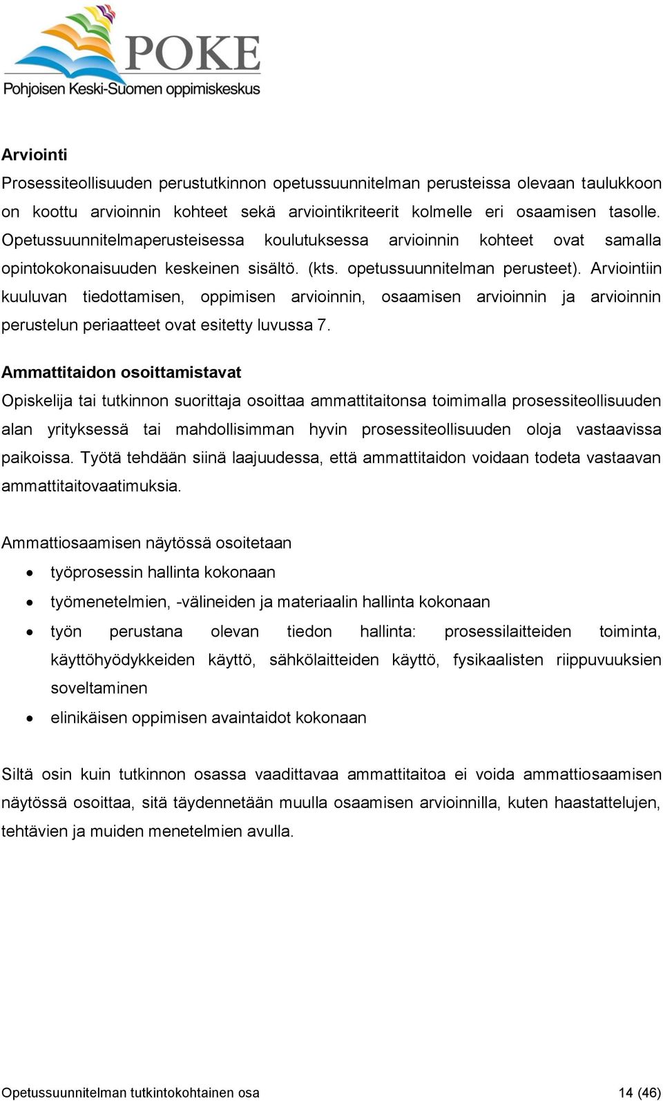 Arviointiin kuuluvan tiedottamisen, oppimisen arvioinnin, osaamisen arvioinnin ja arvioinnin perustelun periaatteet ovat esitetty luvussa 7.