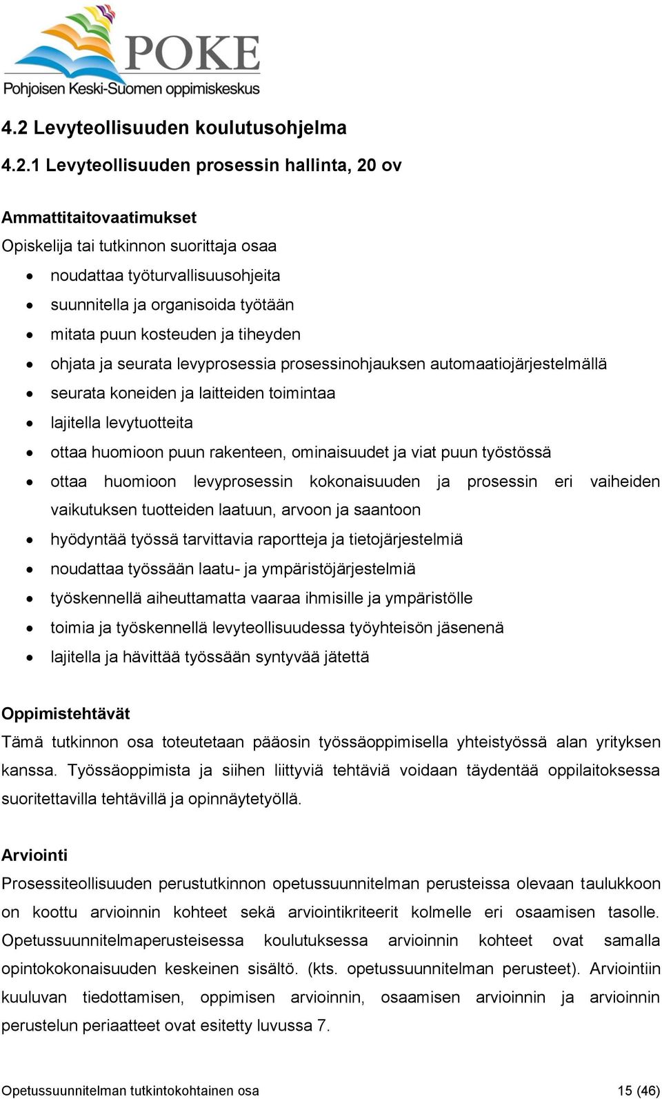 ottaa huomioon puun rakenteen, ominaisuudet ja viat puun työstössä ottaa huomioon levyprosessin kokonaisuuden ja prosessin eri vaiheiden vaikutuksen tuotteiden laatuun, arvoon ja saantoon hyödyntää