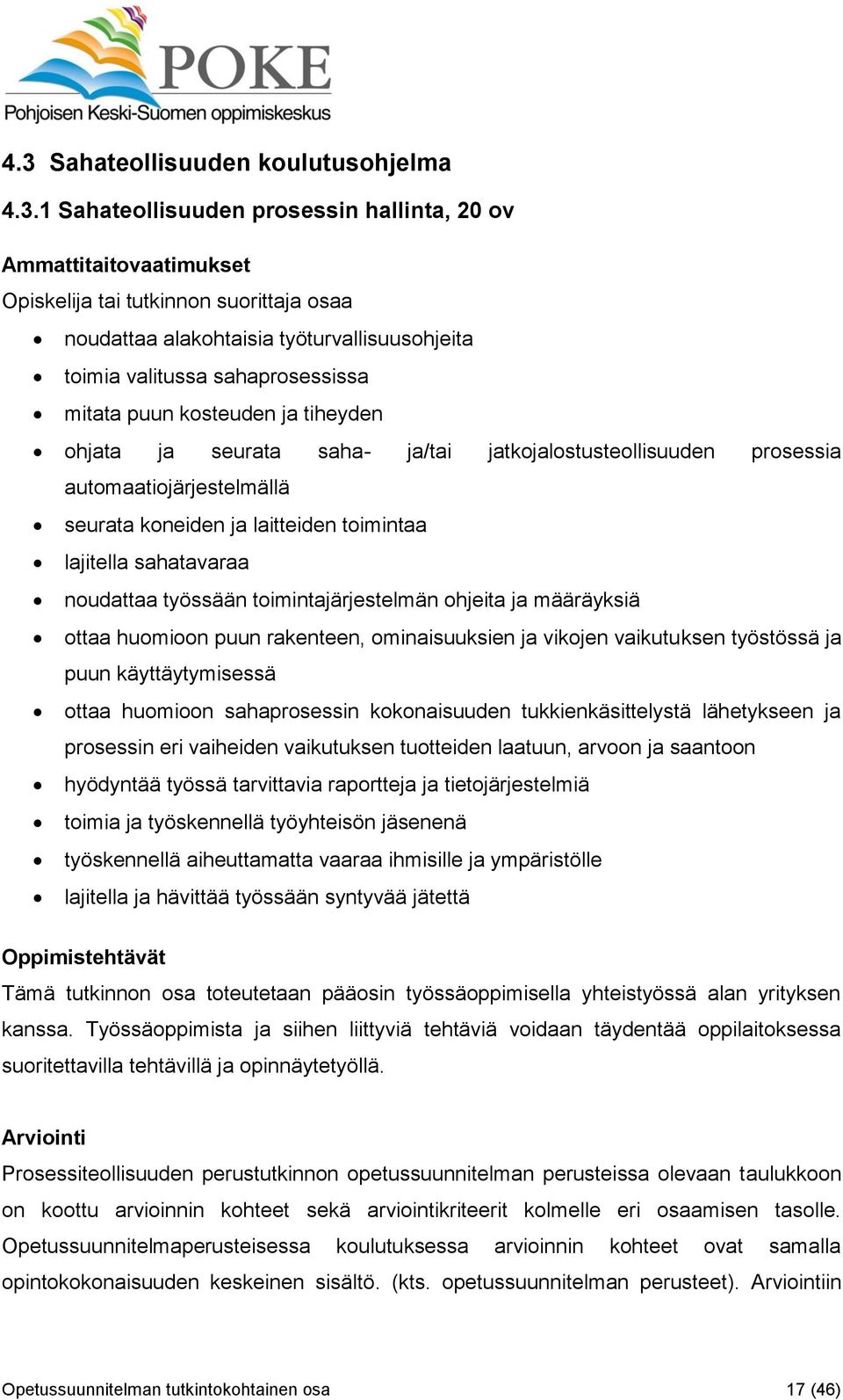 lajitella sahatavaraa noudattaa työssään toimintajärjestelmän ohjeita ja määräyksiä ottaa huomioon puun rakenteen, ominaisuuksien ja vikojen vaikutuksen työstössä ja puun käyttäytymisessä ottaa