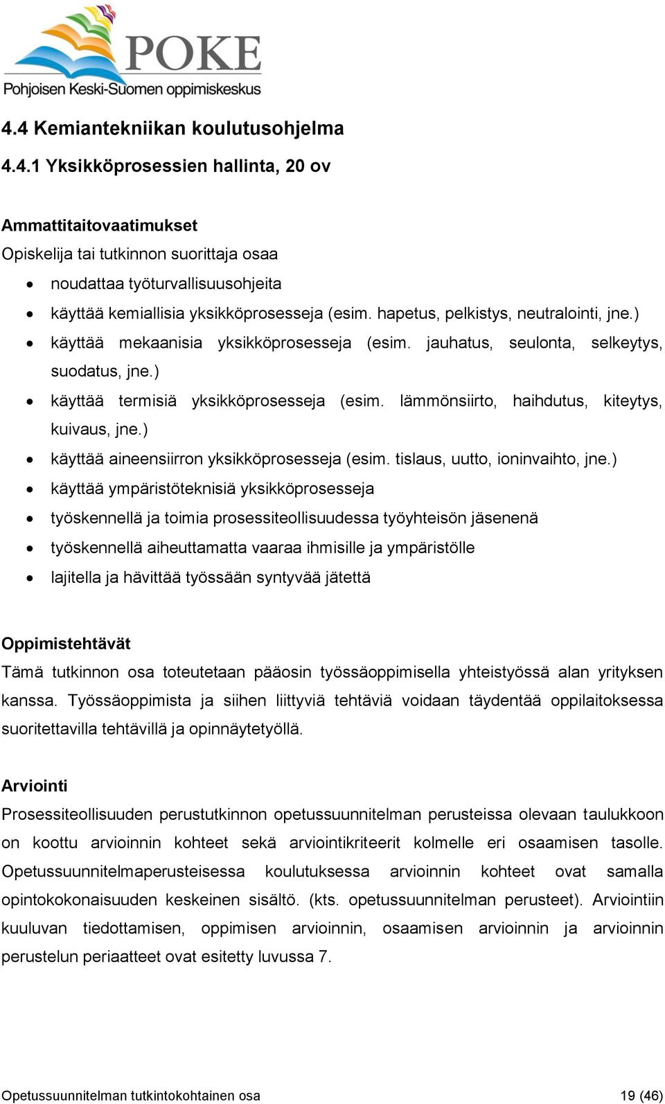 lämmönsiirto, haihdutus, kiteytys, kuivaus, jne.) käyttää aineensiirron yksikköprosesseja (esim. tislaus, uutto, ioninvaihto, jne.