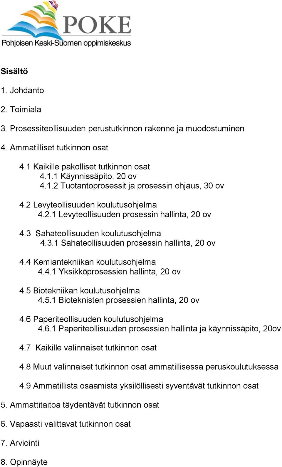 4 Kemiantekniikan koulutusohjelma 4.4.1 Yksikköprosessien hallinta, 20 ov 4.5 Biotekniikan koulutusohjelma 4.5.1 Bioteknisten prosessien hallinta, 20 ov 4.6 