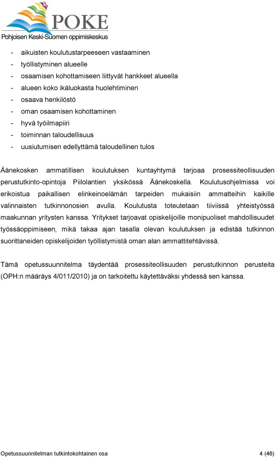 perustutkinto-opintoja Piilolantien yksikössä Äänekoskella. Koulutusohjelmissa voi erikoistua paikallisen elinkeinoelämän tarpeiden mukaisiin ammatteihin kaikille valinnaisten tutkinnonosien avulla.