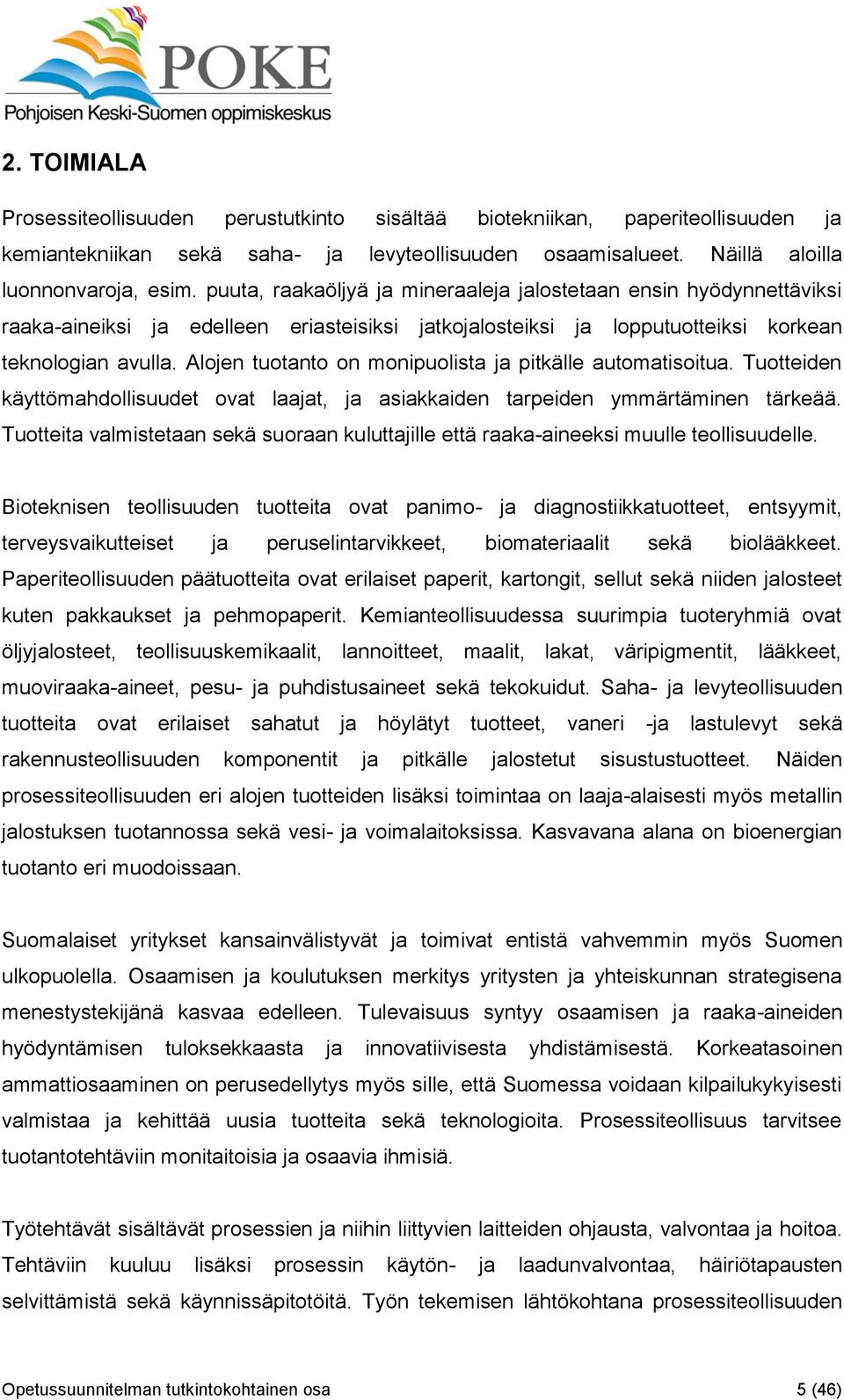 Alojen tuotanto on monipuolista ja pitkälle automatisoitua. Tuotteiden käyttömahdollisuudet ovat laajat, ja asiakkaiden tarpeiden ymmärtäminen tärkeää.