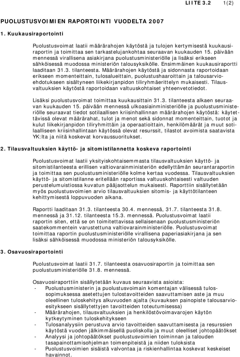 päivään mennessä virallisena asiakirjana puolustusministeriölle ja lisäksi erikseen sähköisessä muodossa ministeriön talousyksikölle. Ensimmäinen kuukausiraportti laaditaan 31.3. tilanteesta.