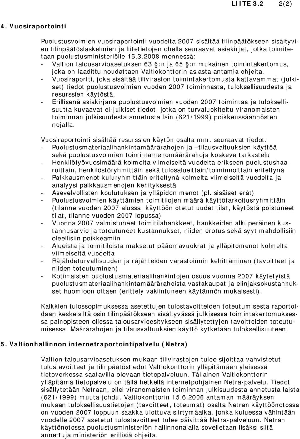 puolustusministeriölle 15.3.2008 mennessä: - Valtion talousarvioasetuksen 63 :n ja 65 :n mukainen toimintakertomus, joka on laadittu noudattaen Valtiokonttorin asiasta antamia ohjeita.