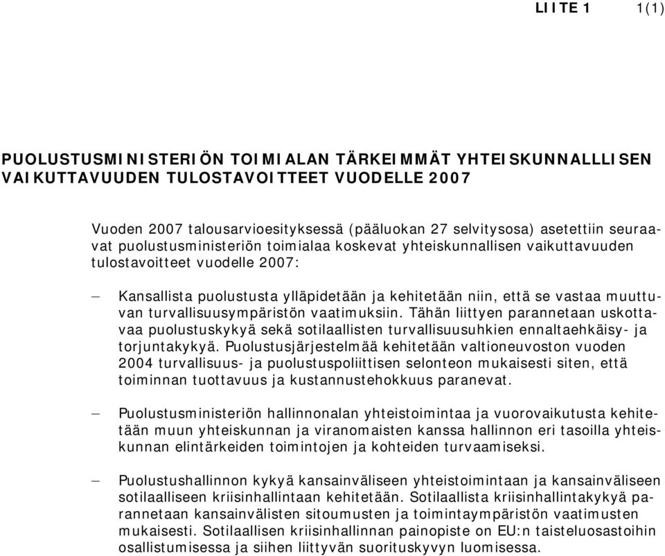 turvallisuusympäristön vaatimuksiin. Tähän liittyen parannetaan uskottavaa puolustuskykyä sekä sotilaallisten turvallisuusuhkien ennaltaehkäisy- ja torjuntakykyä.