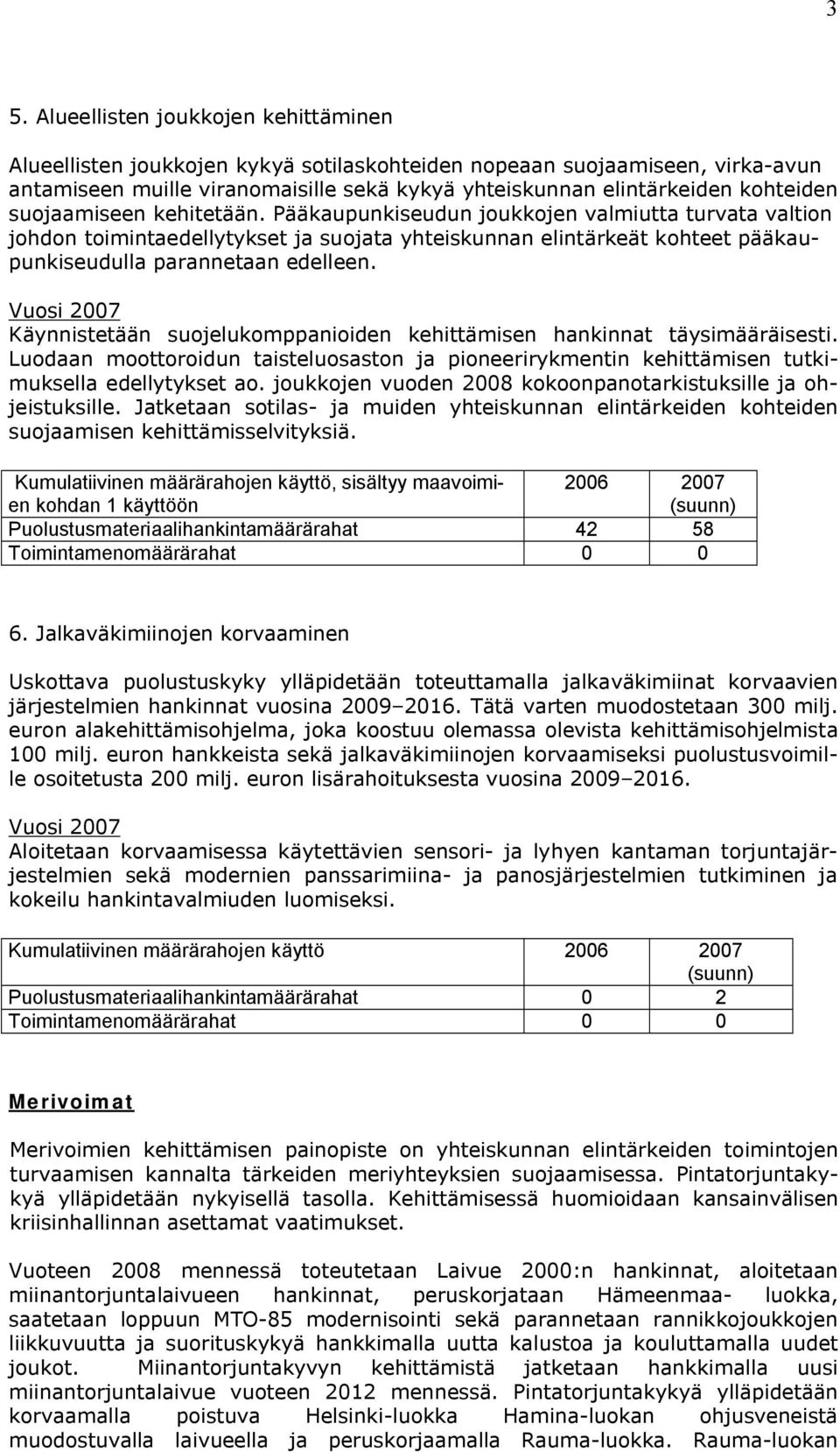 Pääkaupunkiseudun joukkojen valmiutta turvata valtion johdon toimintaedellytykset ja suojata yhteiskunnan elintärkeät kohteet pääkaupunkiseudulla parannetaan edelleen.