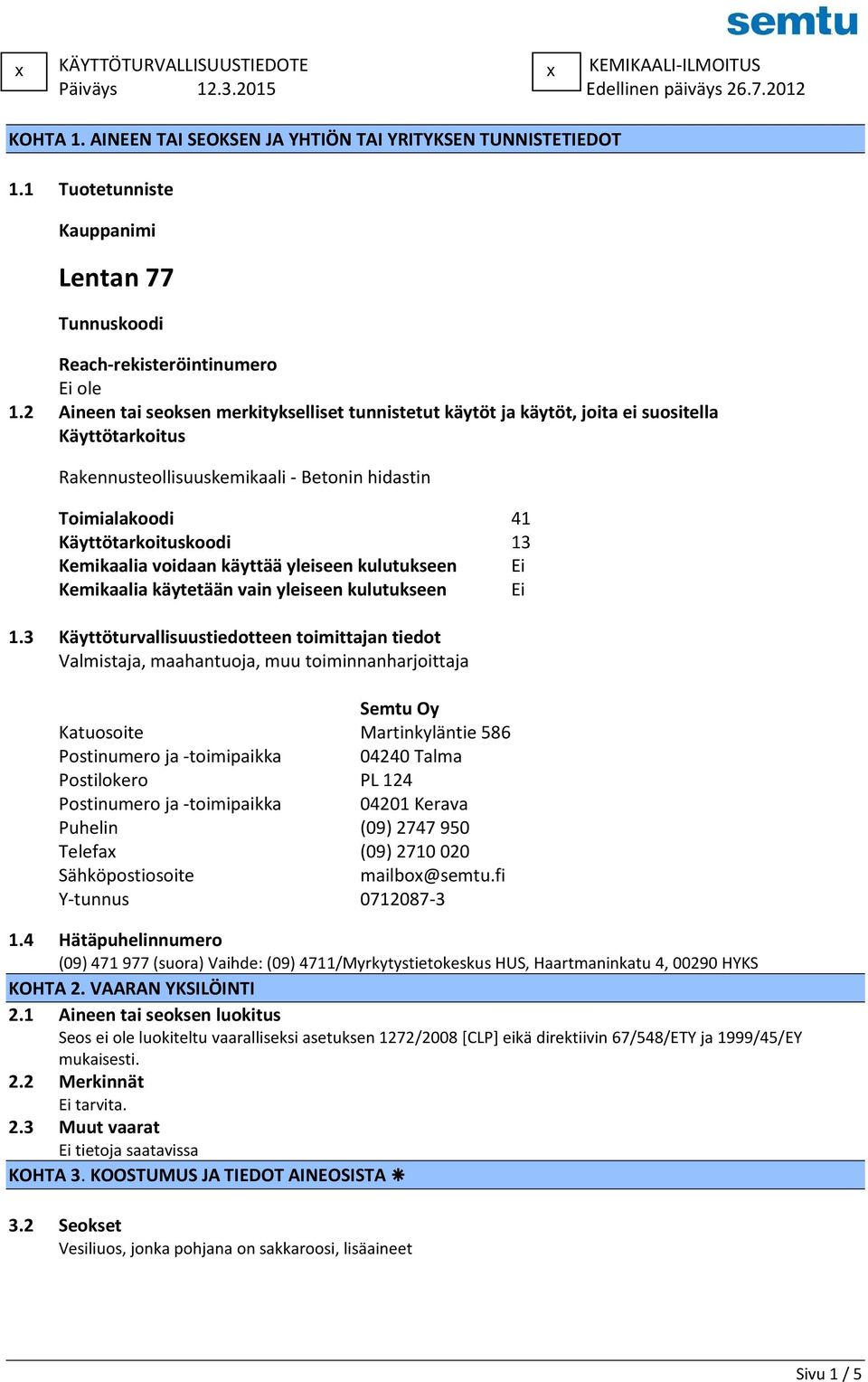 Kemikaalia voidaan käyttää yleiseen kulutukseen Ei Kemikaalia käytetään vain yleiseen kulutukseen Ei 1.