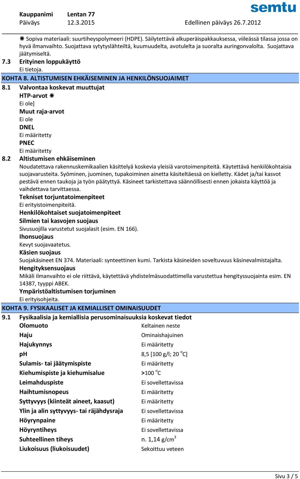 ALTISTUMISEN EHKÄISEMINEN JA HENKILÖNSUOJAIMET 8.1 Valvontaa koskevat muuttujat HTP-arvot ] Muut raja-arvot DNEL PNEC 8.