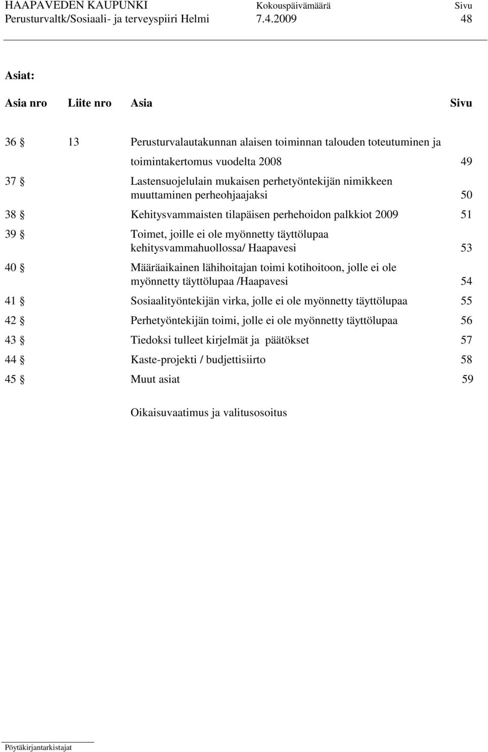 nimikkeen muuttaminen perheohjaajaksi 50 38 Kehitysvammaisten tilapäisen perhehoidon palkkiot 2009 51 39 Toimet, joille ei ole myönnetty täyttölupaa kehitysvammahuollossa/ Haapavesi 53 40