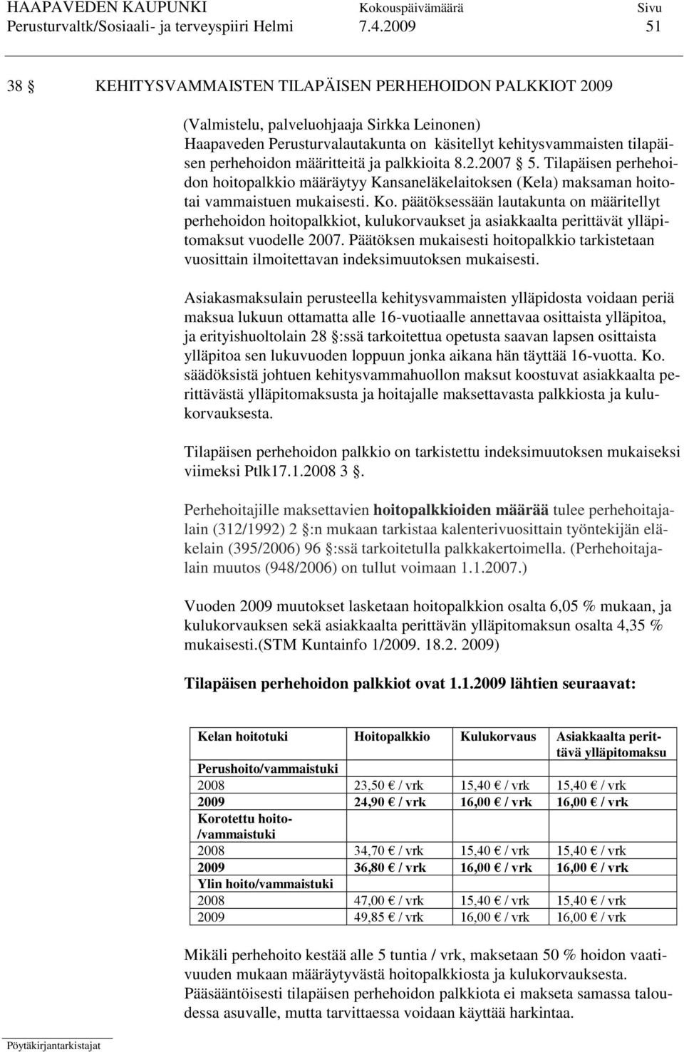 määritteitä ja palkkioita 8.2.2007 5. Tilapäisen perhehoidon hoitopalkkio määräytyy Kansaneläkelaitoksen (Kela) maksaman hoitotai vammaistuen mukaisesti. Ko.