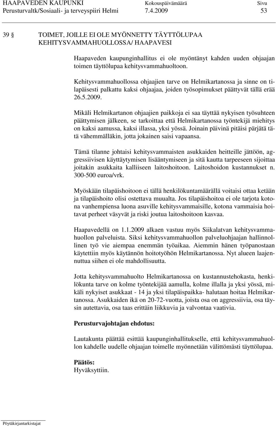 Kehitysvammahuollossa ohjaajien tarve on Helmikartanossa ja sinne on tilapäisesti palkattu kaksi ohjaajaa, joiden työsopimukset päättyvät tällä erää 26.5.2009.