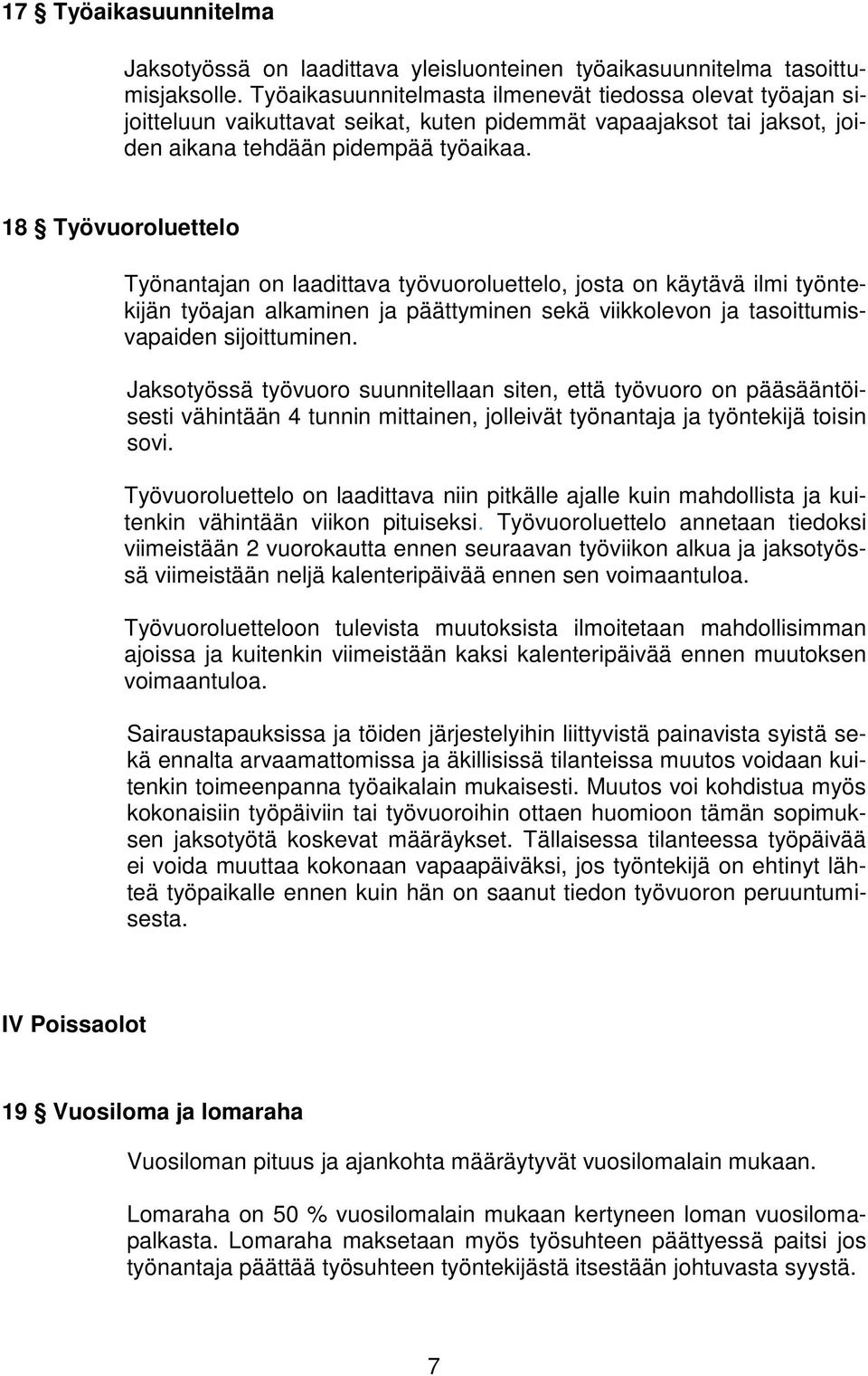 18 Työvuoroluettelo Työnantajan on laadittava työvuoroluettelo, josta on käytävä ilmi työntekijän työajan alkaminen ja päättyminen sekä viikkolevon ja tasoittumisvapaiden sijoittuminen.