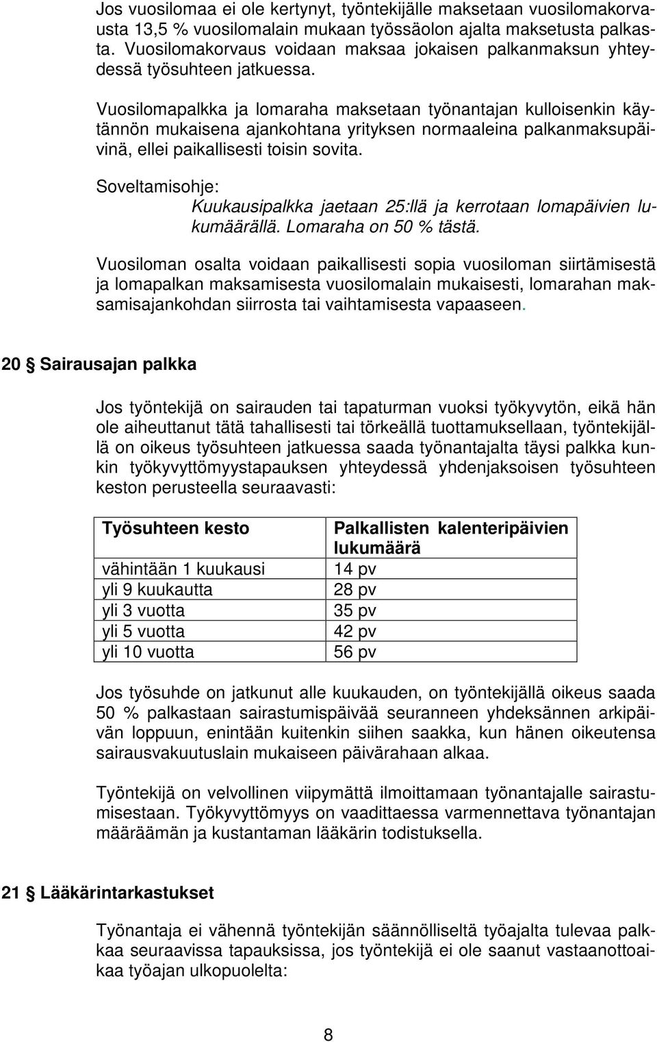 Vuosilomapalkka ja lomaraha maksetaan työnantajan kulloisenkin käytännön mukaisena ajankohtana yrityksen normaaleina palkanmaksupäivinä, ellei paikallisesti toisin sovita.