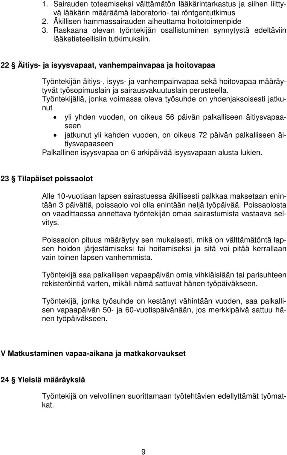 22 Äitiys- ja isyysvapaat, vanhempainvapaa ja hoitovapaa Työntekijän äitiys-, isyys- ja vanhempainvapaa sekä hoitovapaa määräytyvät työsopimuslain ja sairausvakuutuslain perusteella.
