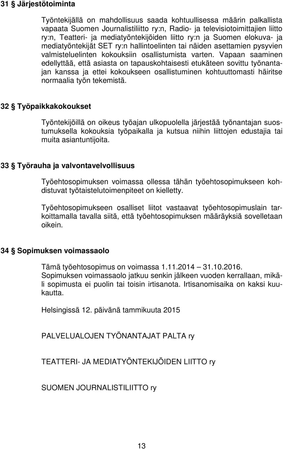 Vapaan saaminen edellyttää, että asiasta on tapauskohtaisesti etukäteen sovittu työnantajan kanssa ja ettei kokoukseen osallistuminen kohtuuttomasti häiritse normaalia työn tekemistä.