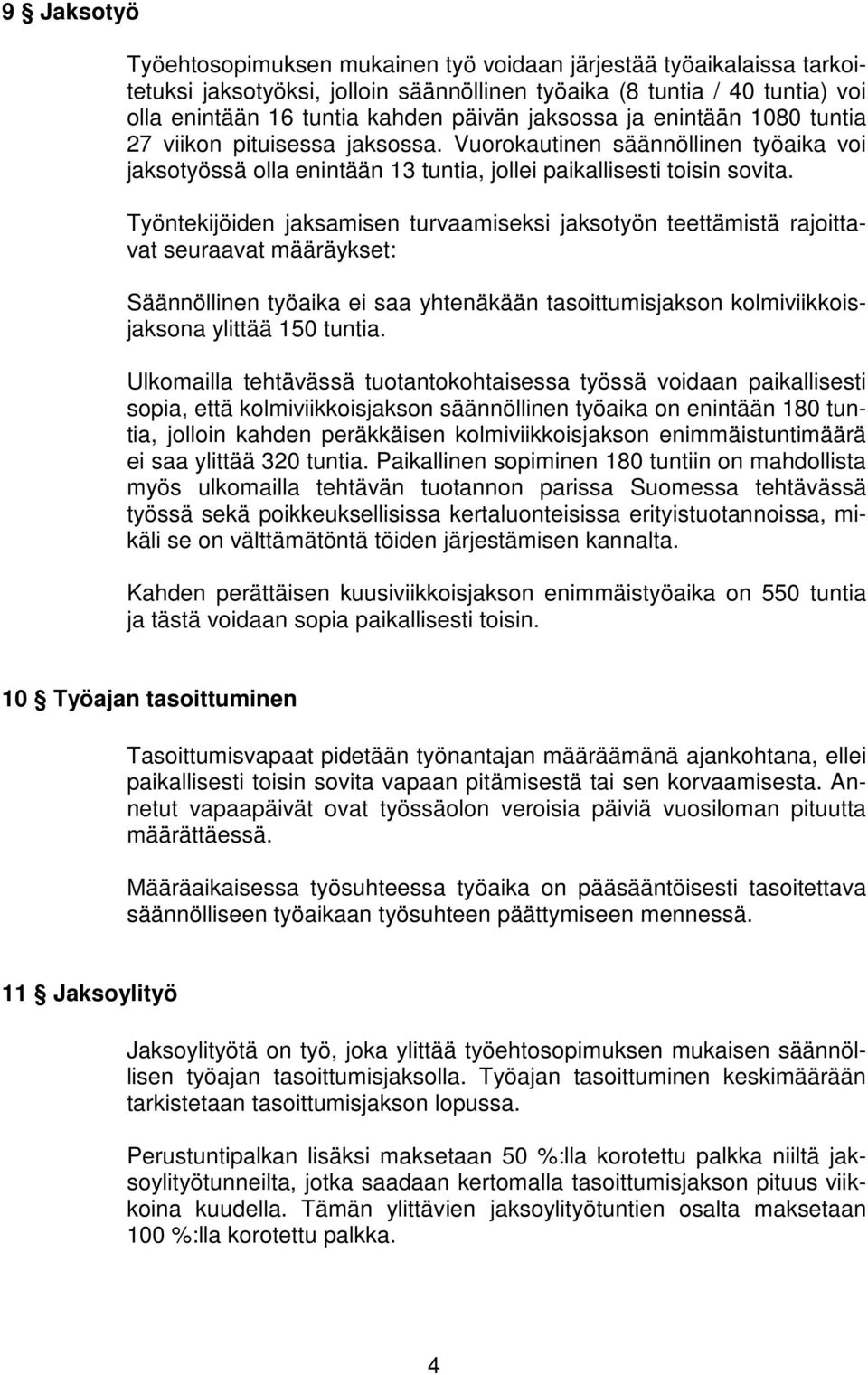 Työntekijöiden jaksamisen turvaamiseksi jaksotyön teettämistä rajoittavat seuraavat määräykset: Säännöllinen työaika ei saa yhtenäkään tasoittumisjakson kolmiviikkoisjaksona ylittää 150 tuntia.