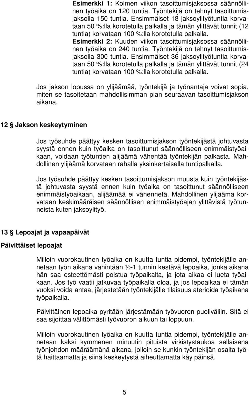 Esimerkki 2: Kuuden viikon tasoittumisjaksossa säännöllinen työaika on 240 tuntia. Työntekijä on tehnyt tasoittumisjaksolla 300 tuntia.