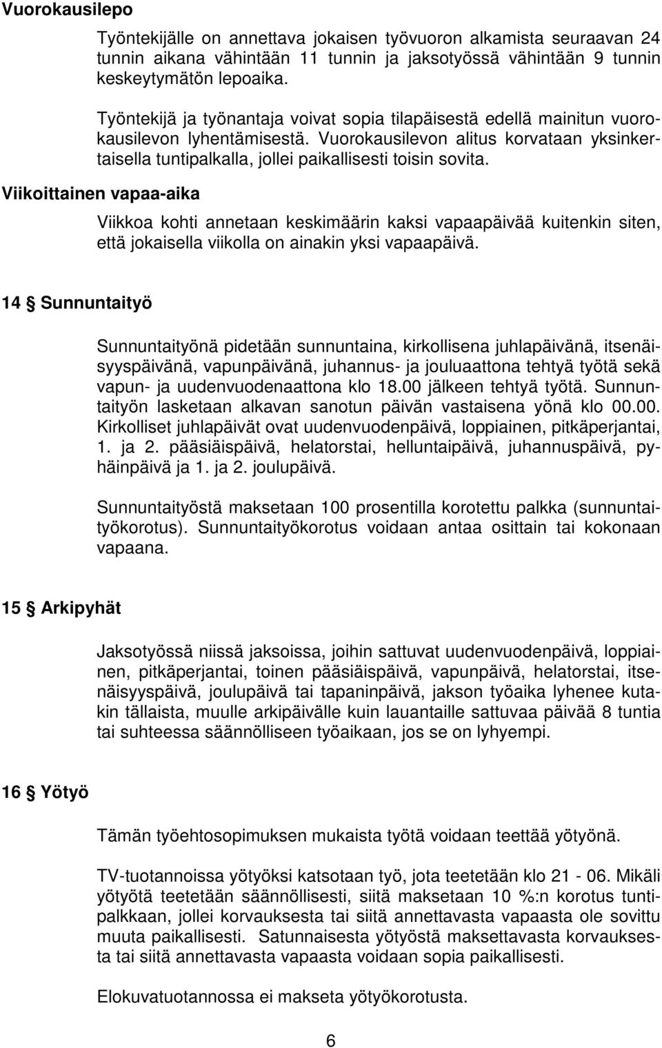 Viikoittainen vapaa-aika Viikkoa kohti annetaan keskimäärin kaksi vapaapäivää kuitenkin siten, että jokaisella viikolla on ainakin yksi vapaapäivä.