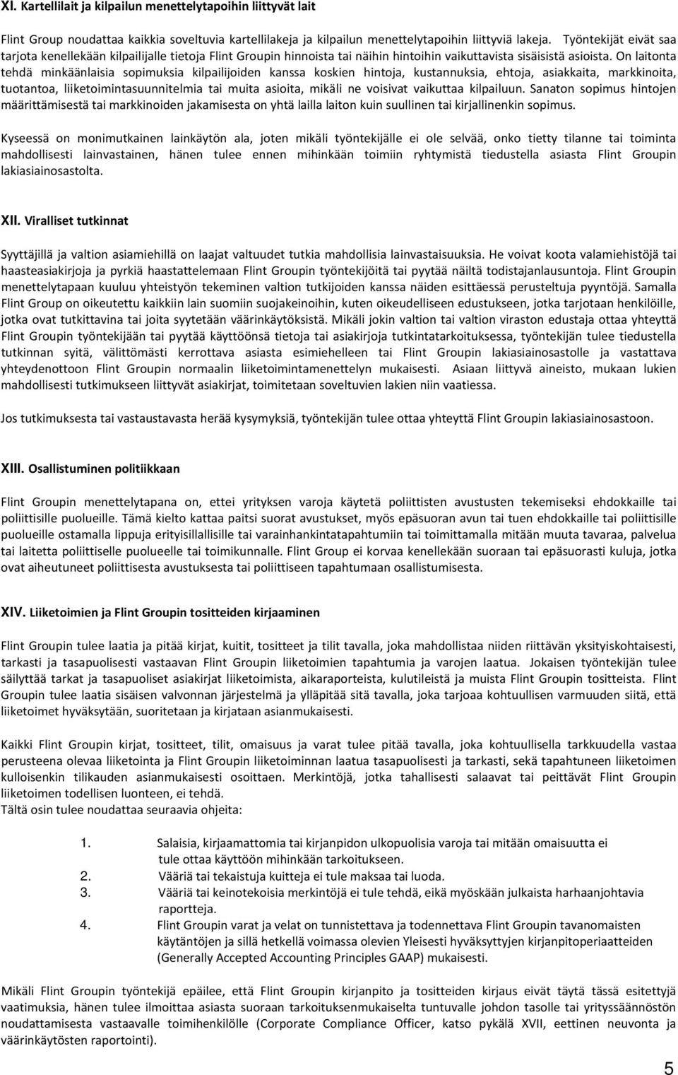 On laitonta tehdä minkäänlaisia sopimuksia kilpailijoiden kanssa koskien hintoja, kustannuksia, ehtoja, asiakkaita, markkinoita, tuotantoa, liiketoimintasuunnitelmia tai muita asioita, mikäli ne