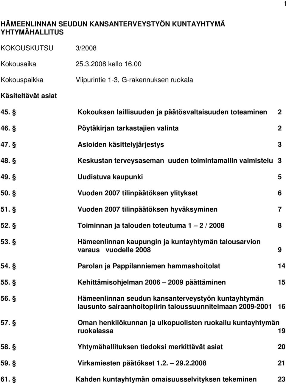 Uudistuva kaupunki 5 50. Vuoden 2007 tilinpäätöksen ylitykset 6 51. Vuoden 2007 tilinpäätöksen hyväksyminen 7 52. Toiminnan ja talouden toteutuma 1 2 / 2008 8 53.