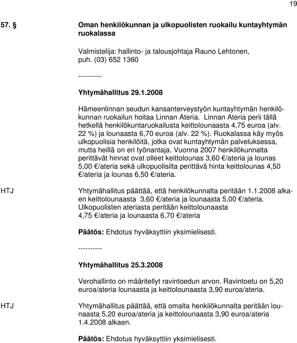 ja lounaasta 6,70 euroa (alv. 22 %). Ruokalassa käy myös ulkopuolisia henkilöitä, jotka ovat kuntayhtymän palveluksessa, mutta heillä on eri työnantaja.