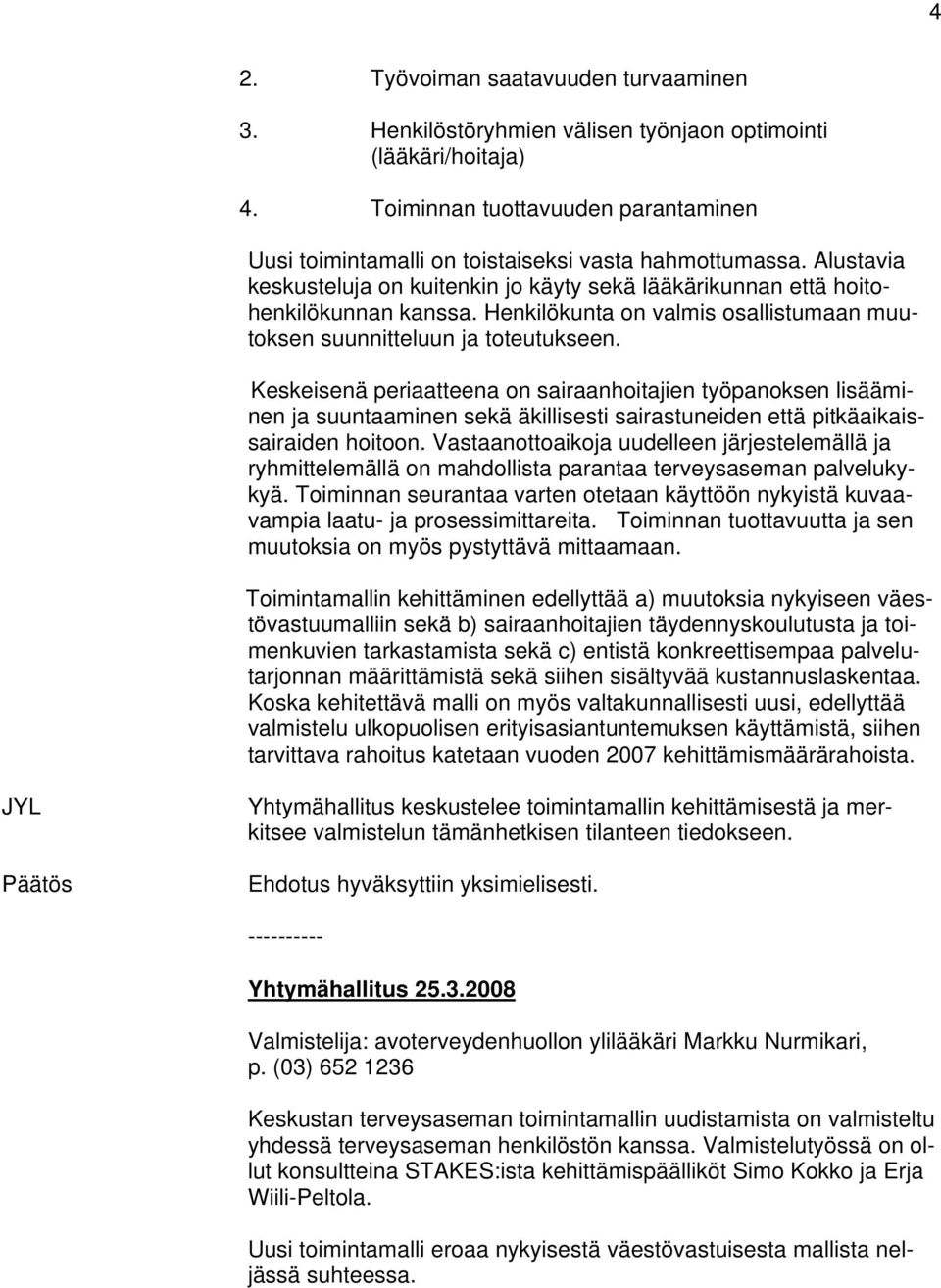 Keskeisenä periaatteena on sairaanhoitajien työpanoksen lisääminen ja suuntaaminen sekä äkillisesti sairastuneiden että pitkäaikaissairaiden hoitoon.