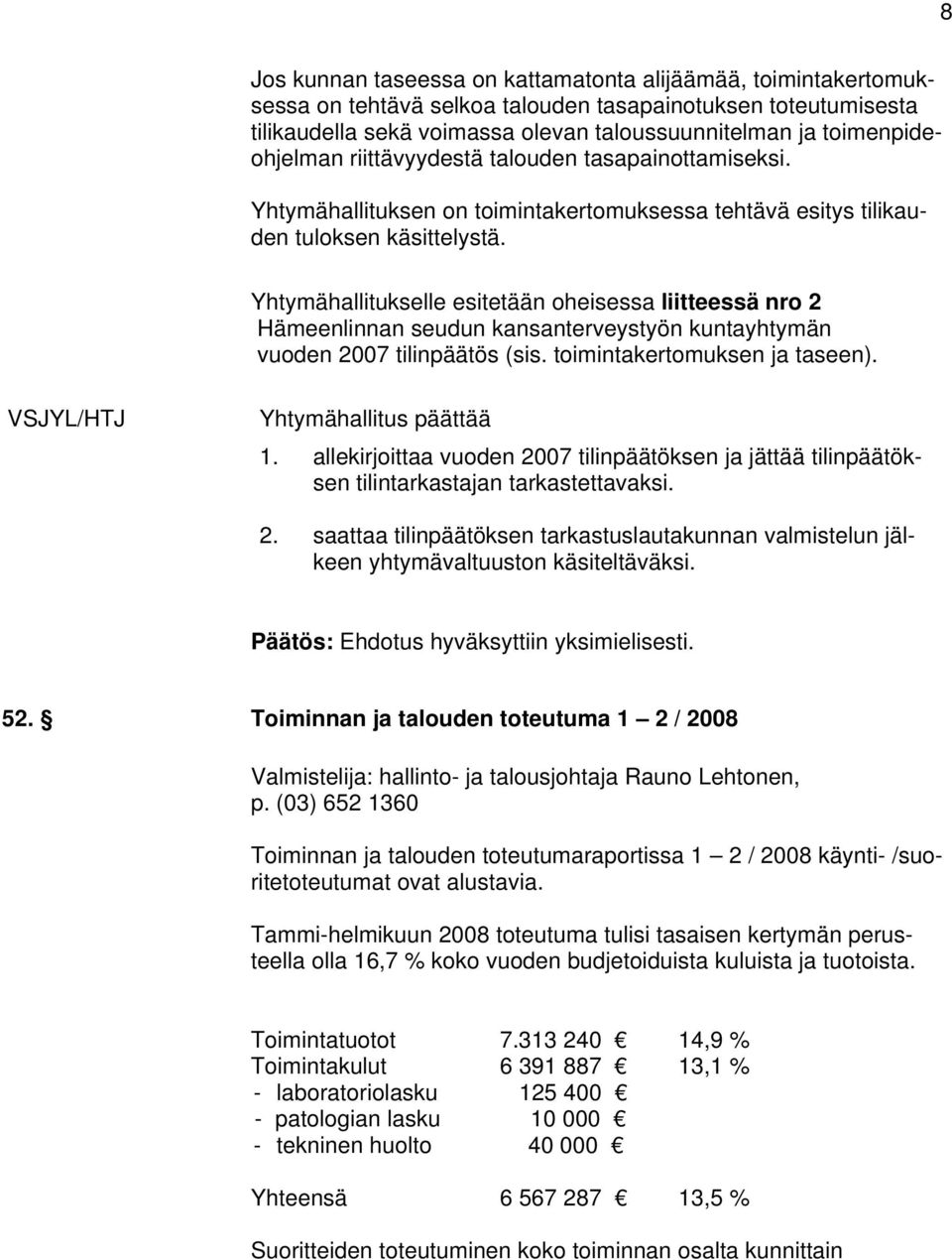 Yhtymähallitukselle esitetään oheisessa liitteessä nro 2 Hämeenlinnan seudun kansanterveystyön kuntayhtymän vuoden 2007 tilinpäätös (sis. toimintakertomuksen ja taseen).